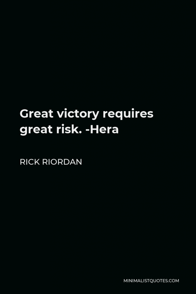 Rick Riordan Quote - Great victory requires great risk. -Hera