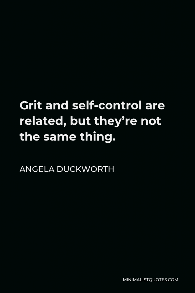 Angela Duckworth Quote - Grit and self-control are related, but they’re not the same thing.