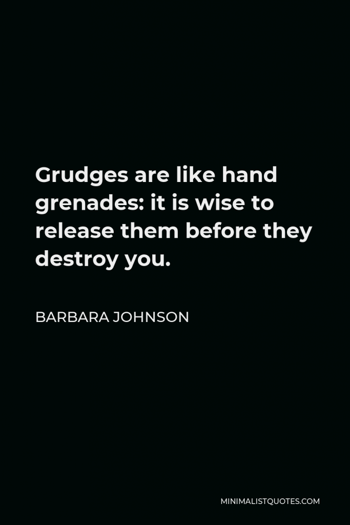 Barbara Johnson Quote - Grudges are like hand grenades: it is wise to release them before they destroy you.