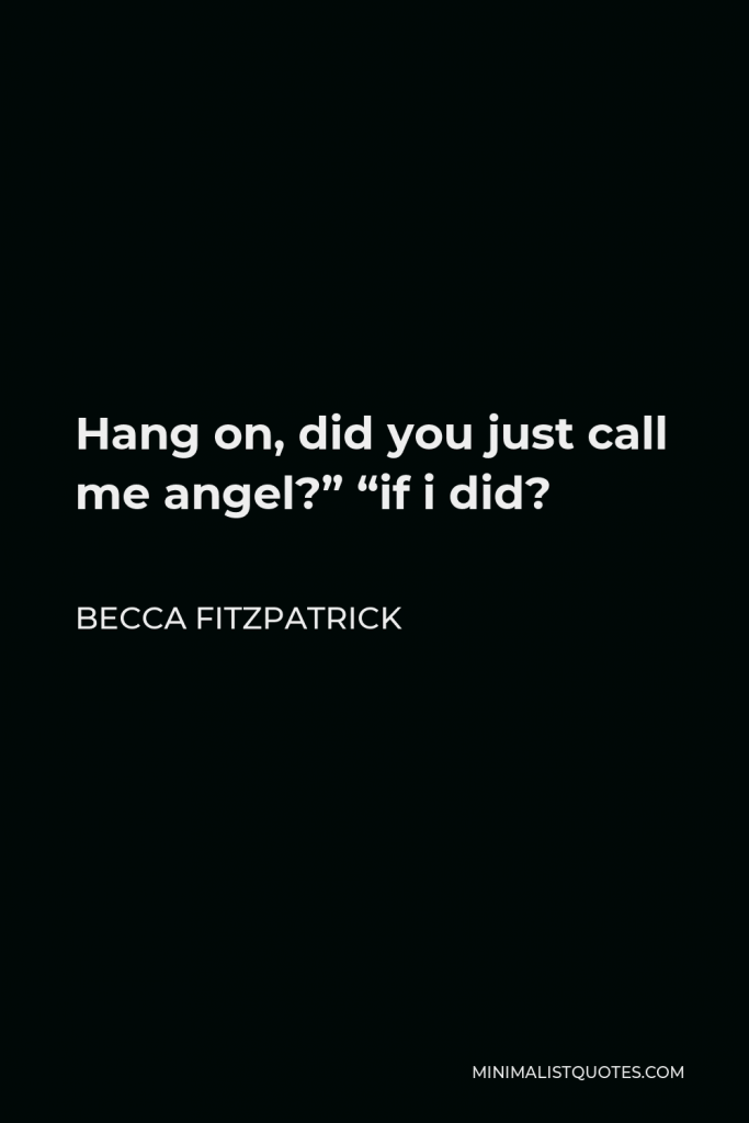 Becca Fitzpatrick Quote - Hang on, did you just call me angel?” “if i did?