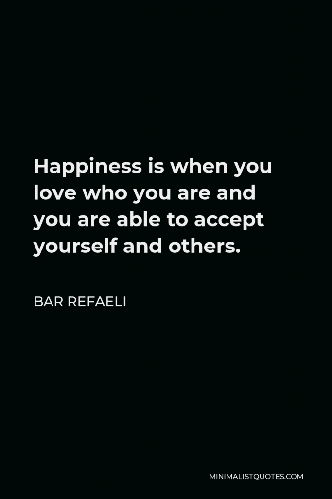 Bar Refaeli Quote - Happiness is when you love who you are and you are able to accept yourself and others.