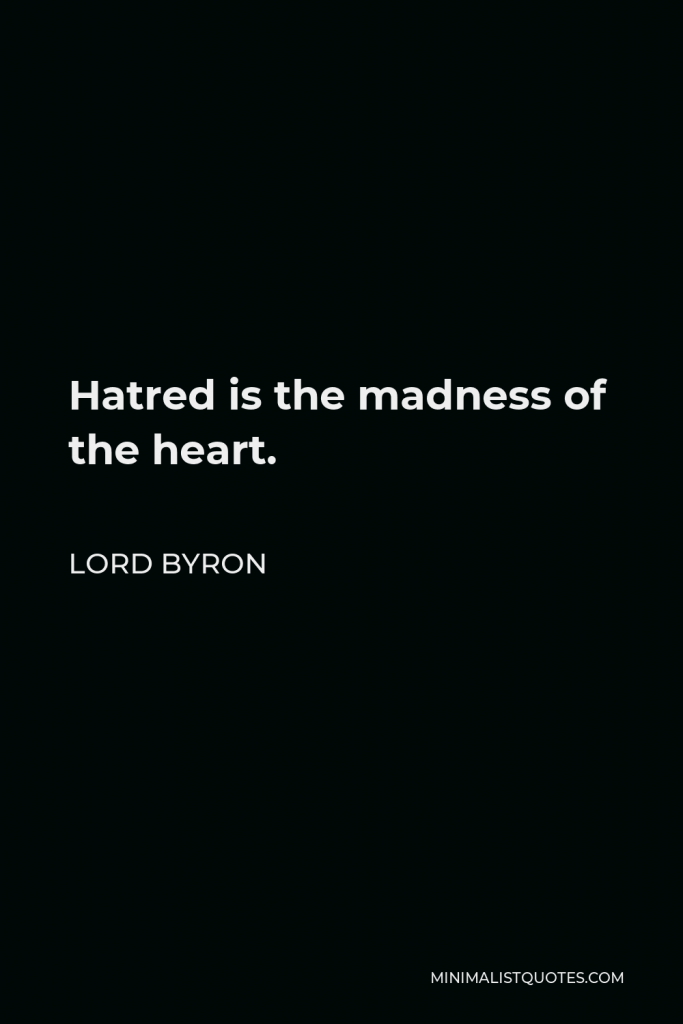 Lord Byron Quote - Hatred is the madness of the heart.