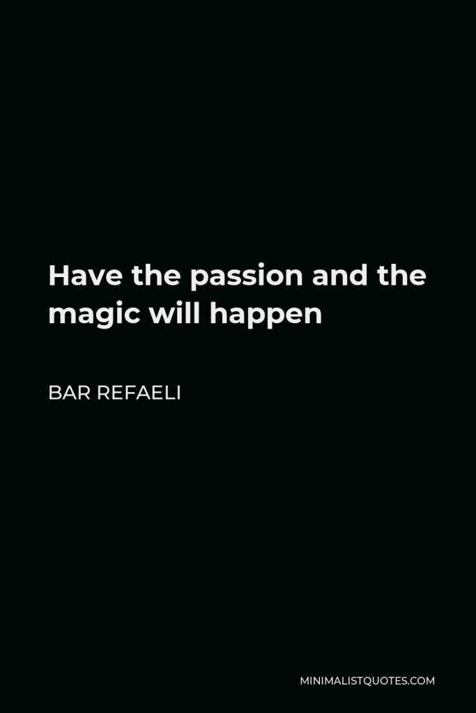 Bar Refaeli Quote - Have the passion and the magic will happen