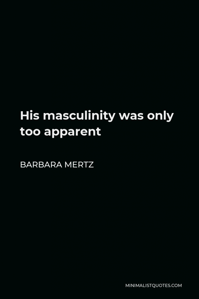 Barbara Mertz Quote - His masculinity was only too apparent
