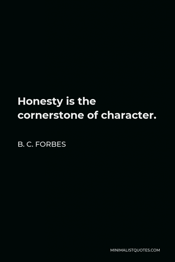 B. C. Forbes Quote - Honesty is the cornerstone of character.