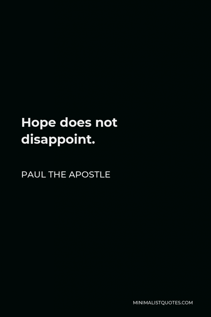 Paul the Apostle Quote - Hope does not disappoint.