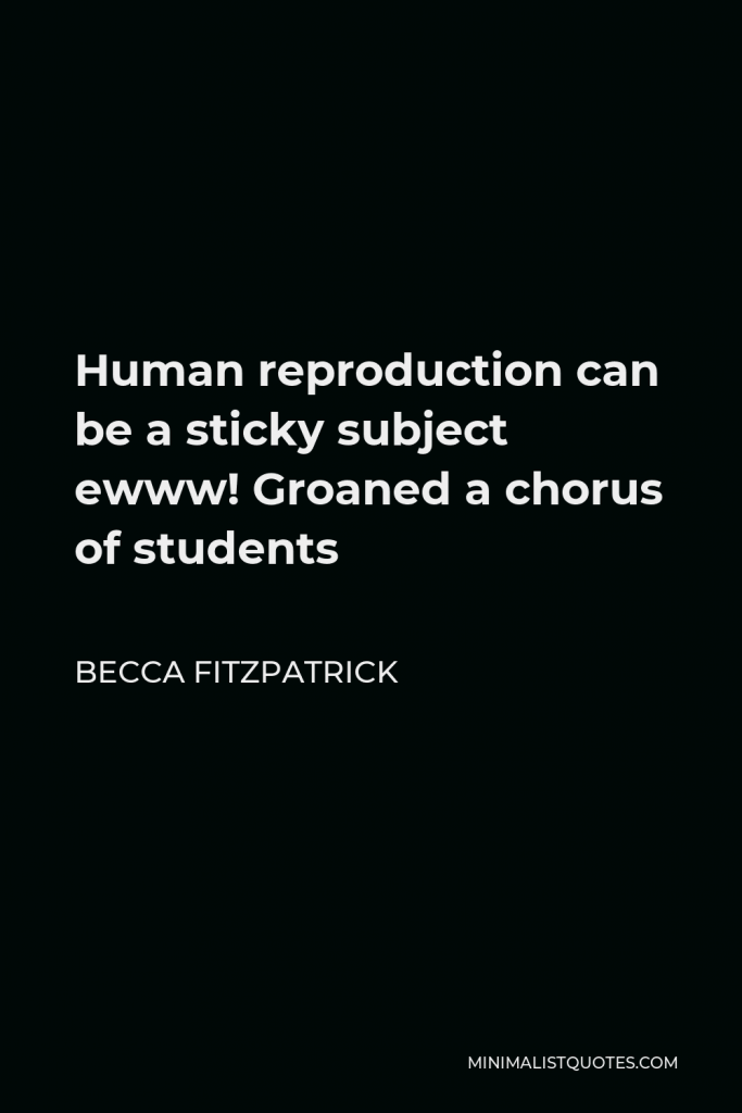 Becca Fitzpatrick Quote - Human reproduction can be a sticky subject ewww! Groaned a chorus of students