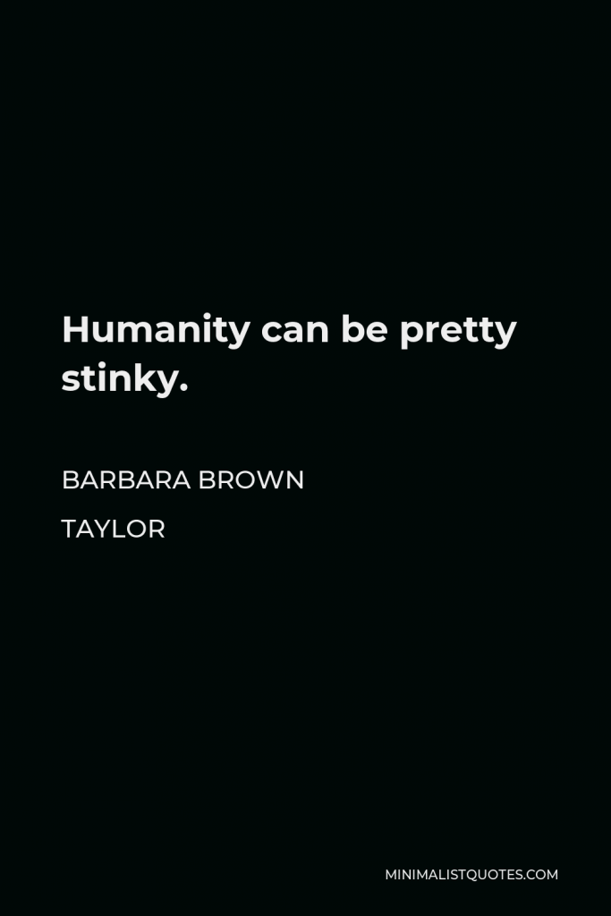 Barbara Brown Taylor Quote - Humanity can be pretty stinky.