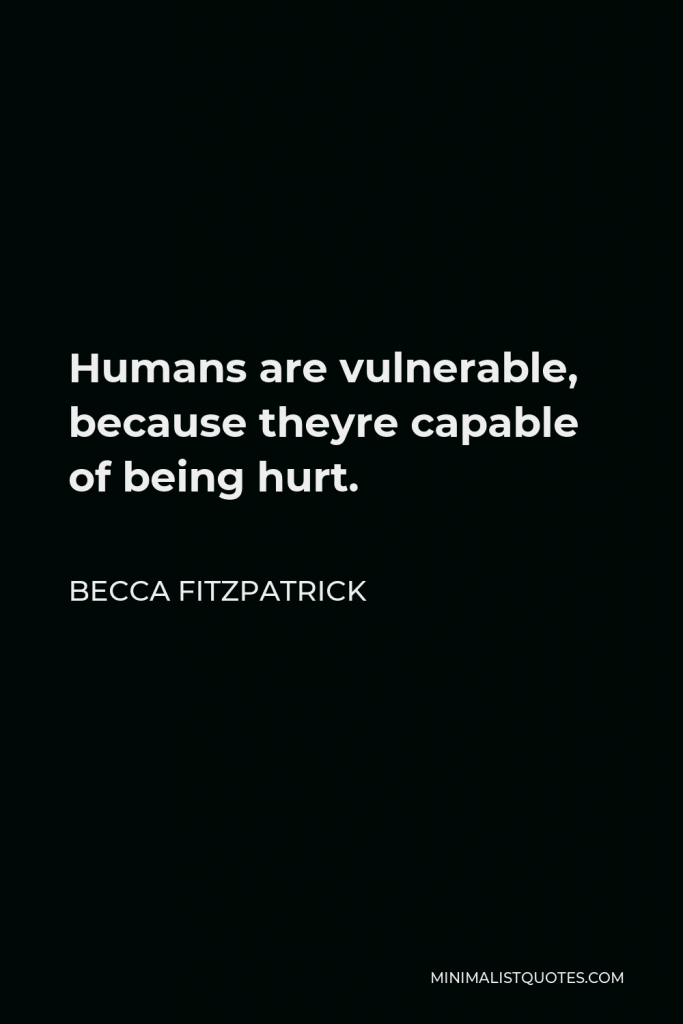 Becca Fitzpatrick Quote - Humans are vulnerable, because theyre capable of being hurt.