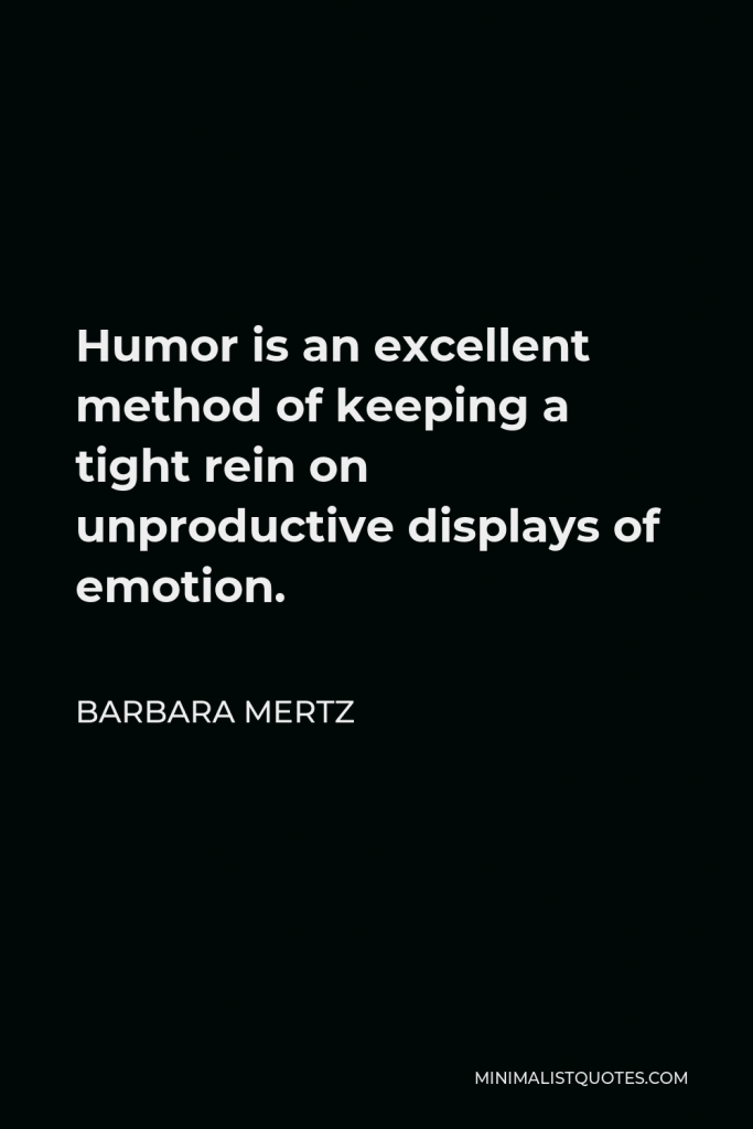 Barbara Mertz Quote - Humor is an excellent method of keeping a tight rein on unproductive displays of emotion.