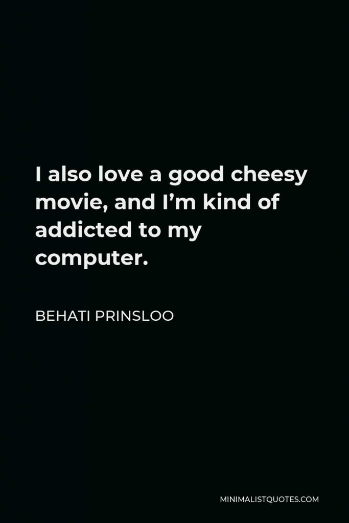 Behati Prinsloo Quote - I also love a good cheesy movie, and I’m kind of addicted to my computer.