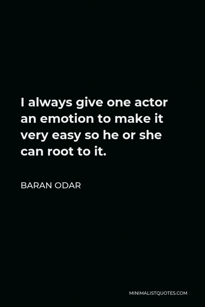 Baran Odar Quote - I always give one actor an emotion to make it very easy so he or she can root to it.