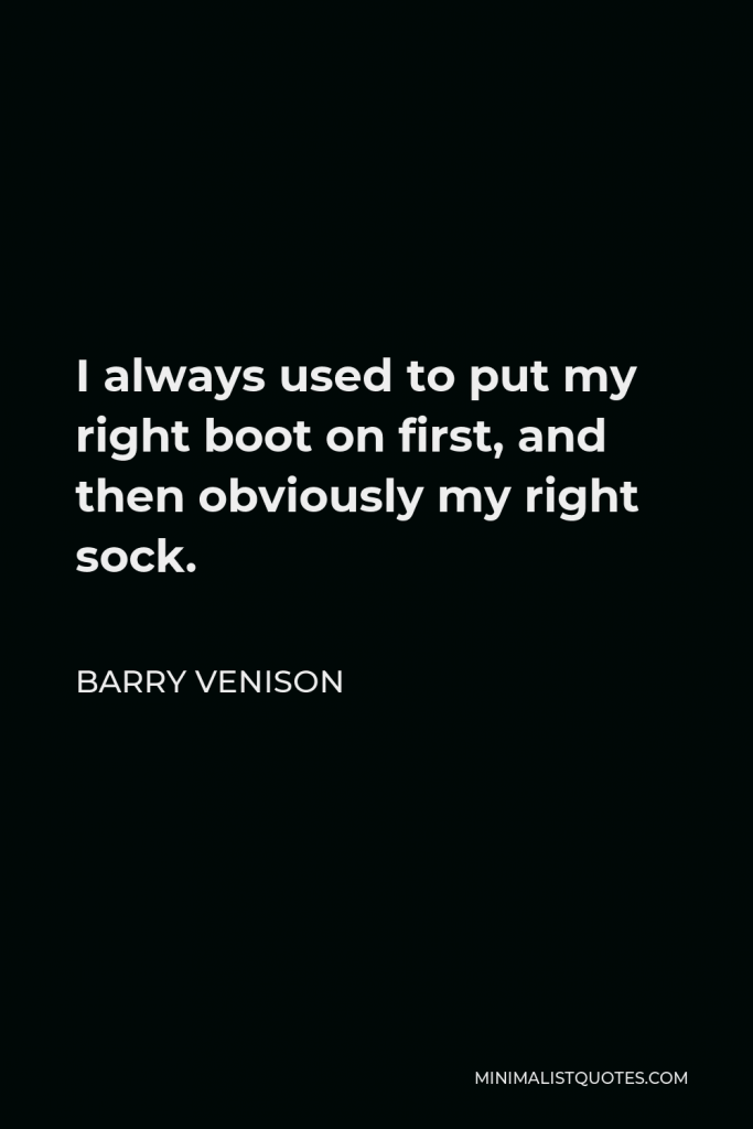 Barry Venison Quote - I always used to put my right boot on first, and then obviously my right sock.