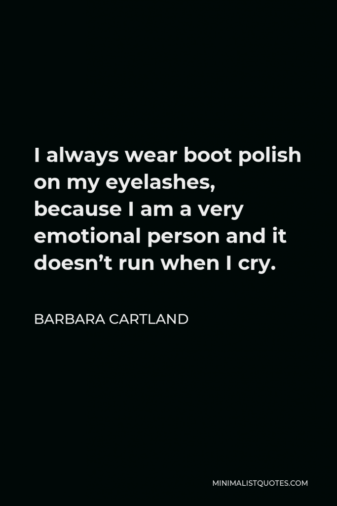 Barbara Cartland Quote - I always wear boot polish on my eyelashes, because I am a very emotional person and it doesn’t run when I cry.