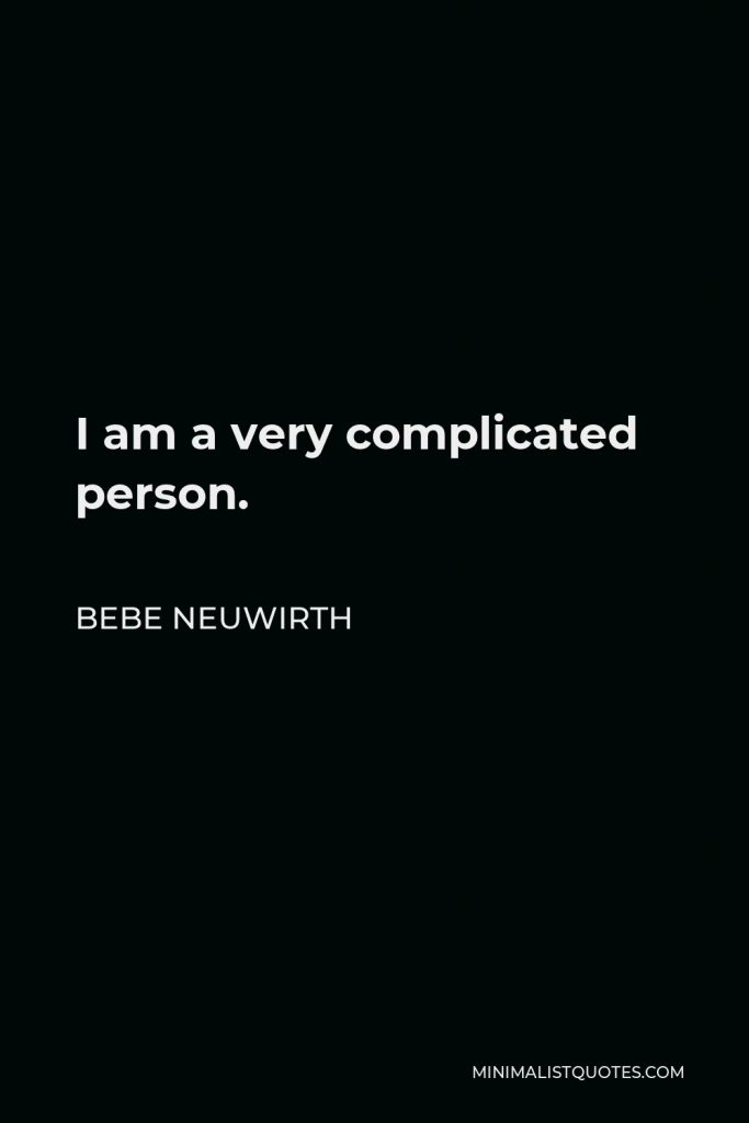 Bebe Neuwirth Quote - I am a very complicated person.