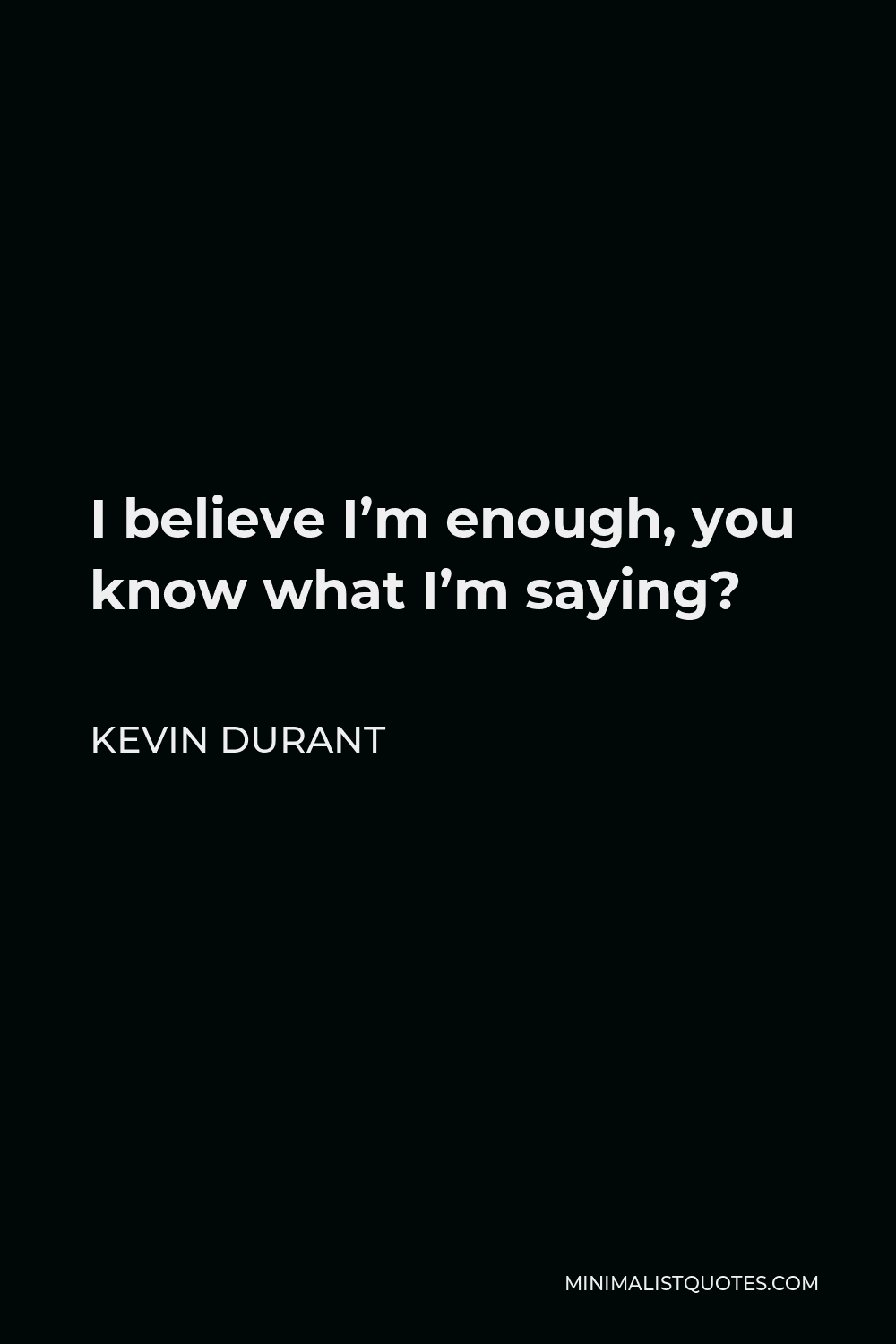 Kevin Durant Quote - I believe I’m enough, you know what I’m saying?