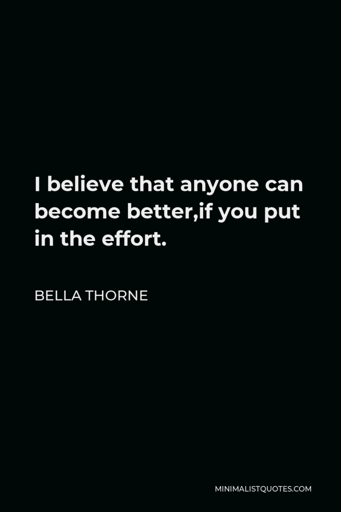 Bella Thorne Quote - I believe that anyone can become better,if you put in the effort.