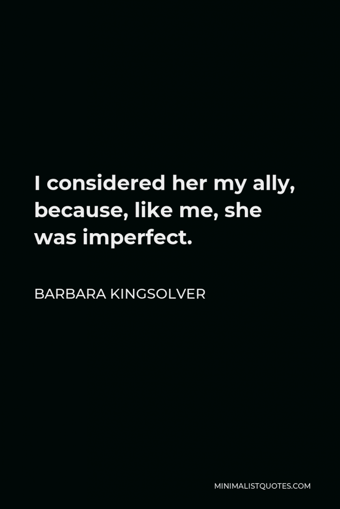 Barbara Kingsolver Quote - I considered her my ally, because, like me, she was imperfect.