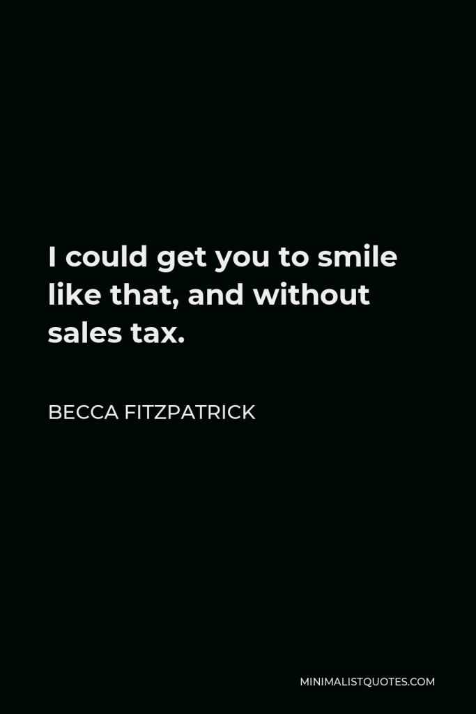 Becca Fitzpatrick Quote - I could get you to smile like that, and without sales tax.