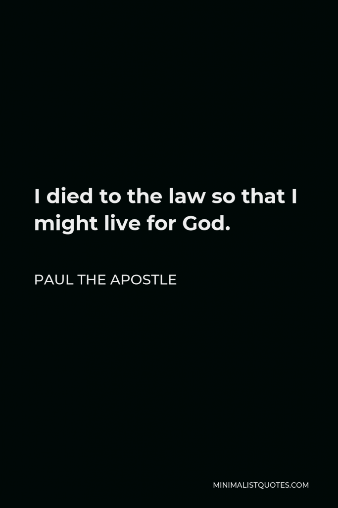 Paul the Apostle Quote - I died to the law so that I might live for God.