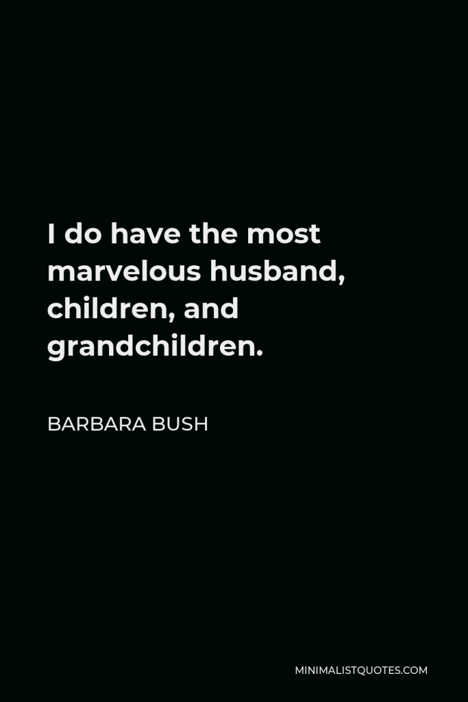 Barbara Bush Quote - I do have the most marvelous husband, children, and grandchildren.