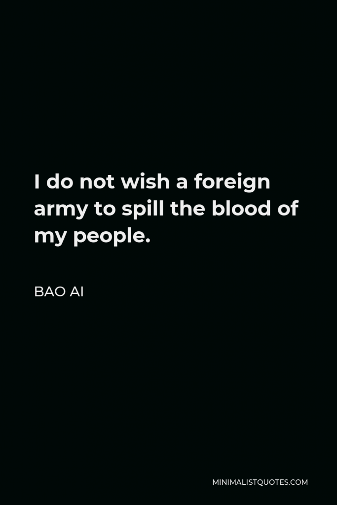 Bao Ai Quote - I do not wish a foreign army to spill the blood of my people.
