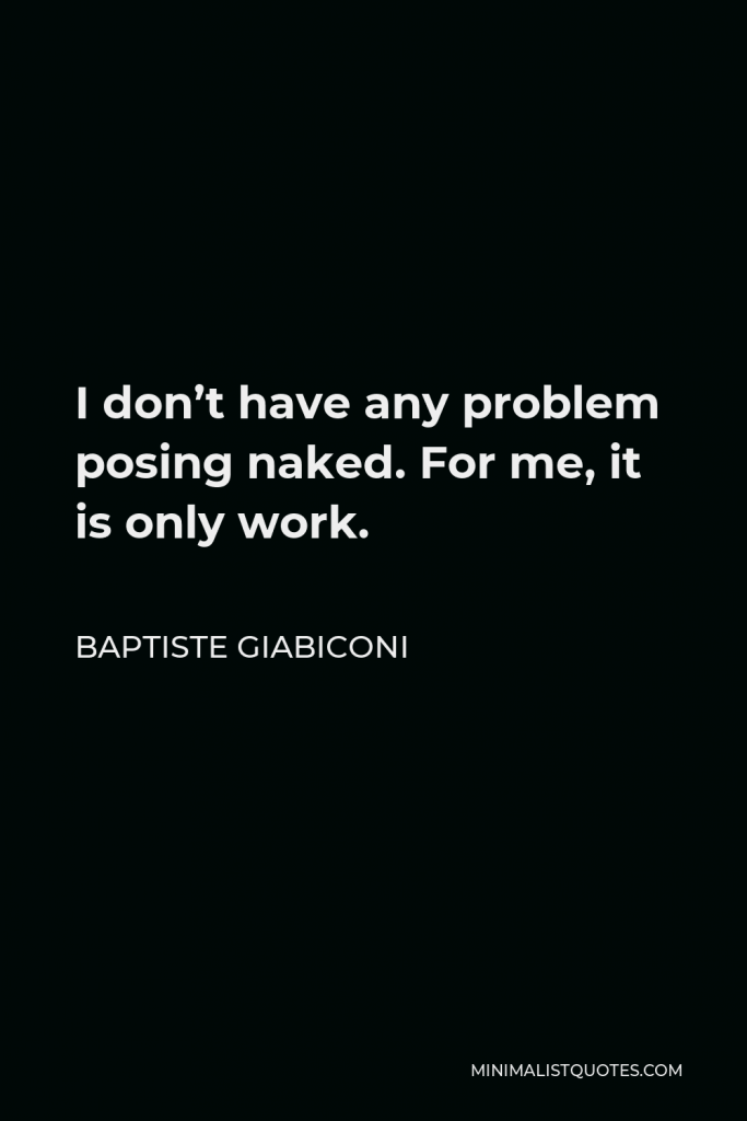 Baptiste Giabiconi Quote - I don’t have any problem posing naked. For me, it is only work.