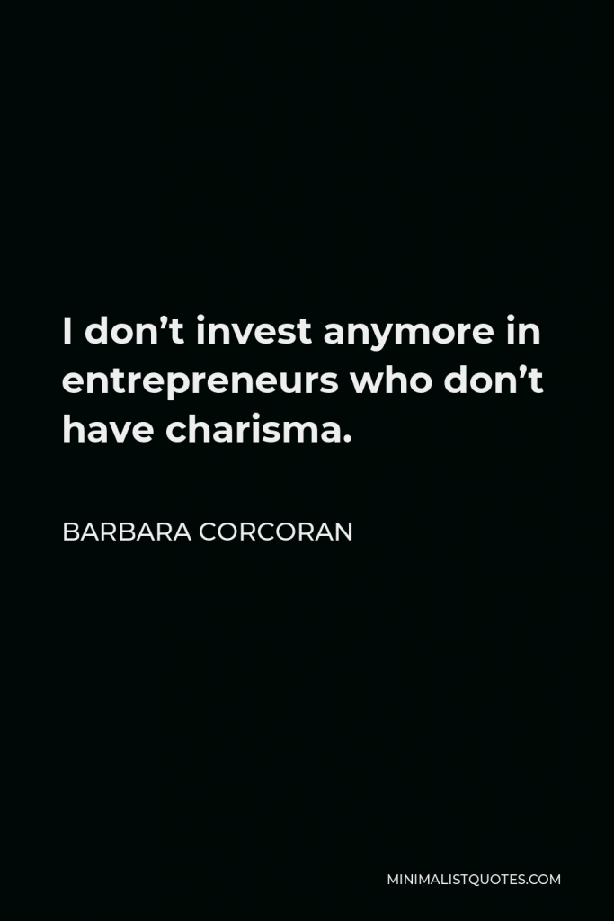 Barbara Corcoran Quote - I don’t invest anymore in entrepreneurs who don’t have charisma.
