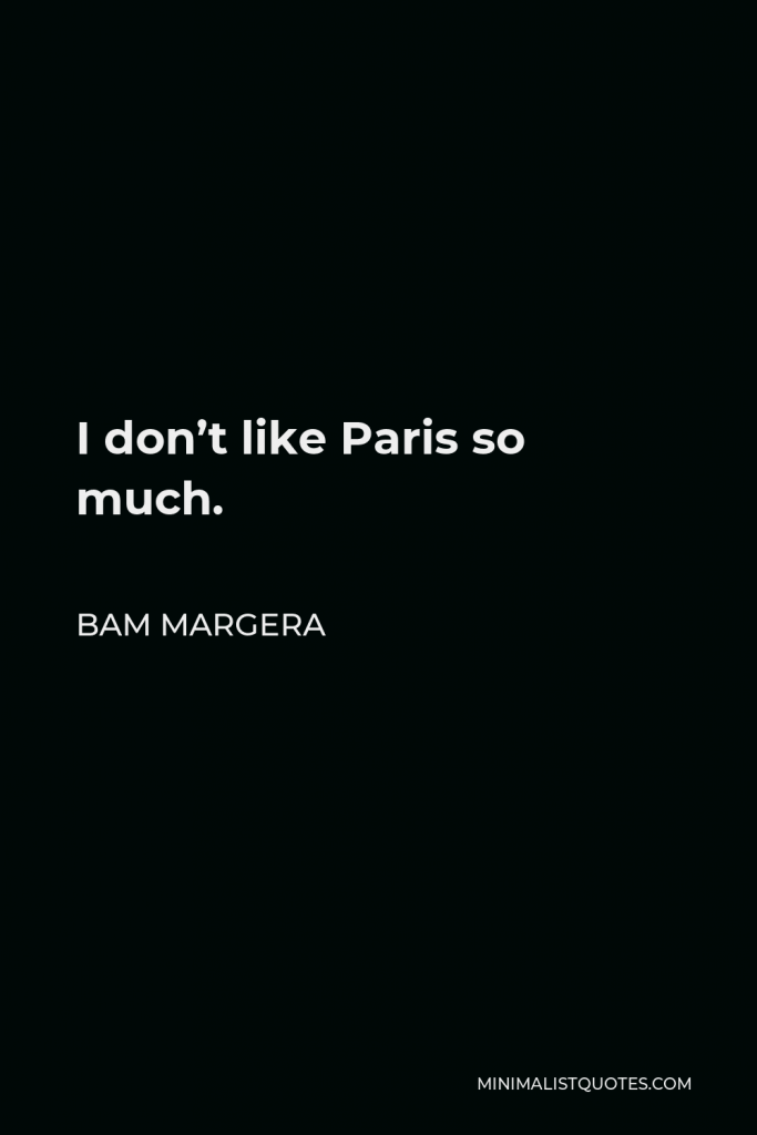 Bam Margera Quote - I don’t like Paris so much.