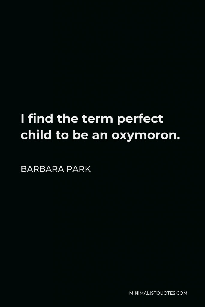 Barbara Park Quote - I find the term perfect child to be an oxymoron.