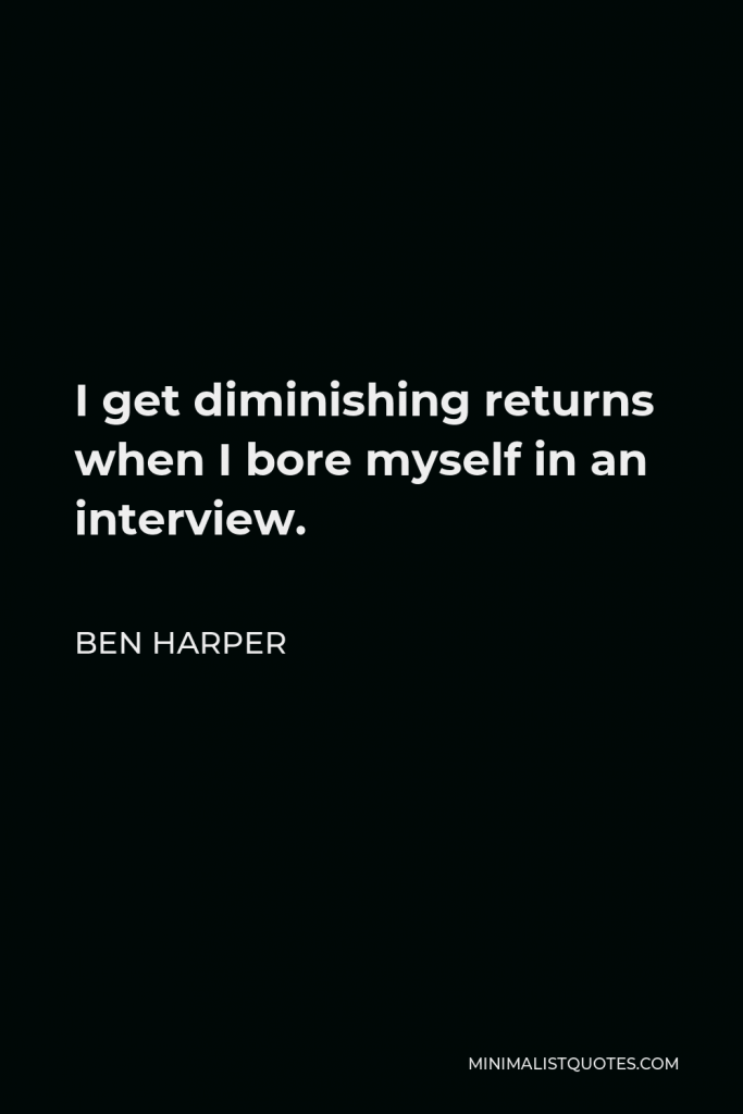 Ben Harper Quote - I get diminishing returns when I bore myself in an interview.