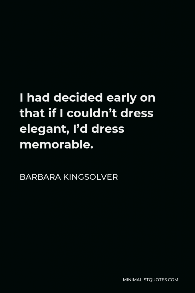 Barbara Kingsolver Quote - I had decided early on that if I couldn’t dress elegant, I’d dress memorable.