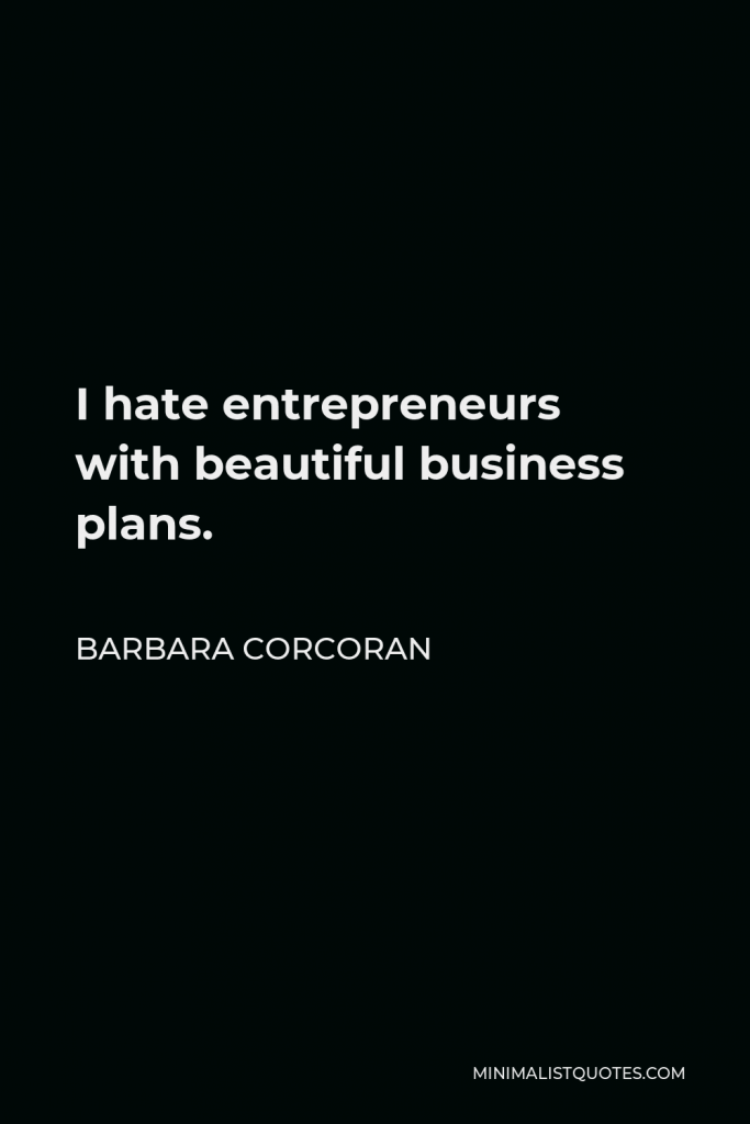 Barbara Corcoran Quote - I hate entrepreneurs with beautiful business plans.