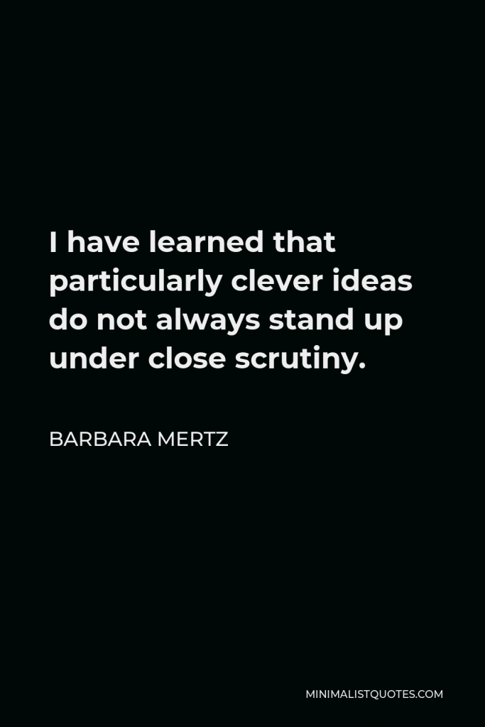 Barbara Mertz Quote - I have learned that particularly clever ideas do not always stand up under close scrutiny.