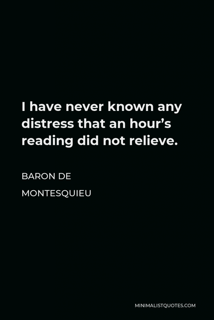 Baron de Montesquieu Quote - I have never known any distress that an hour’s reading did not relieve.