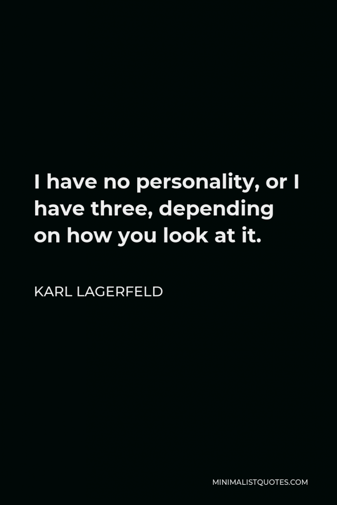 Karl Lagerfeld Quote - I have no personality, or I have three, depending on how you look at it.