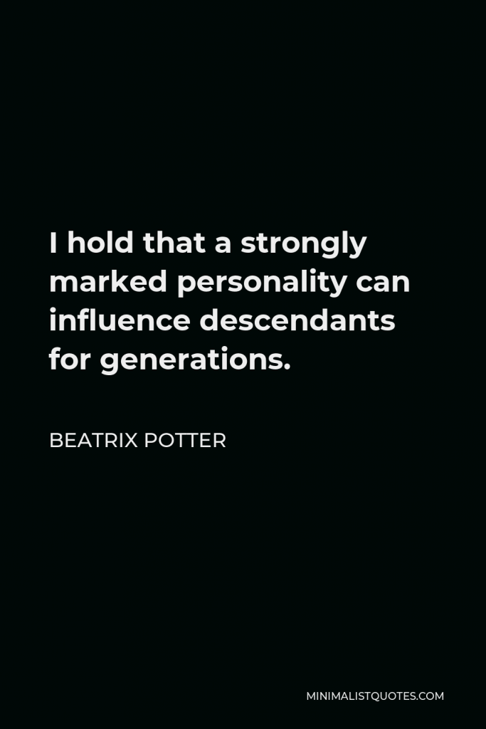 Beatrix Potter Quote - I hold that a strongly marked personality can influence descendants for generations.