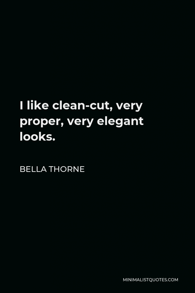 Bella Thorne Quote - I like clean-cut, very proper, very elegant looks.