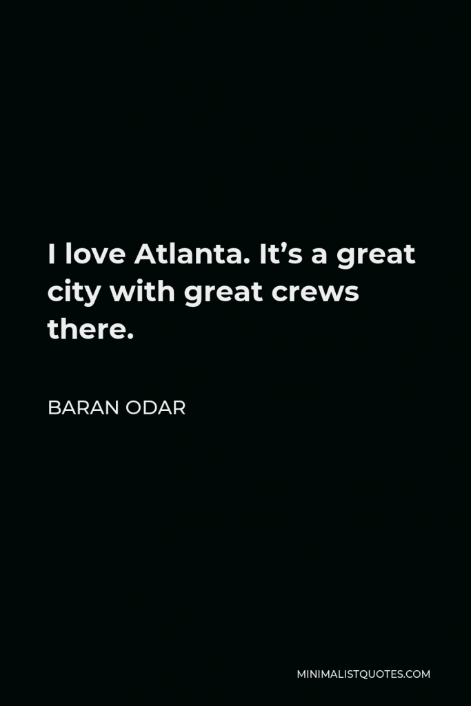 Baran Odar Quote - I love Atlanta. It’s a great city with great crews there.