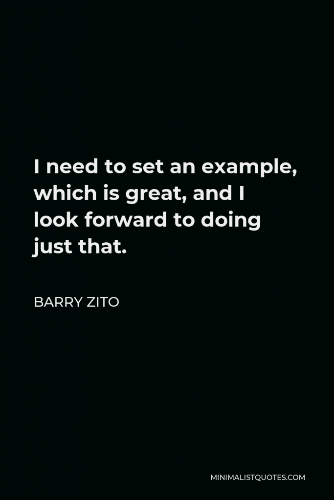 Barry Zito Quote - I need to set an example, which is great, and I look forward to doing just that.