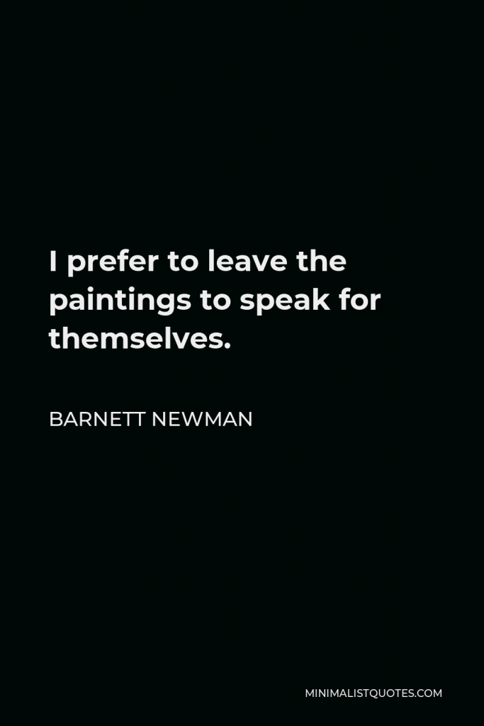 Barnett Newman Quote - I prefer to leave the paintings to speak for themselves.