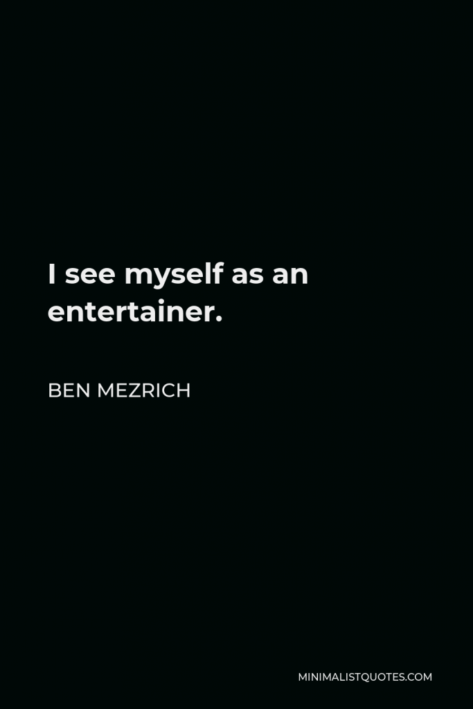 Ben Mezrich Quote - I see myself as an entertainer.