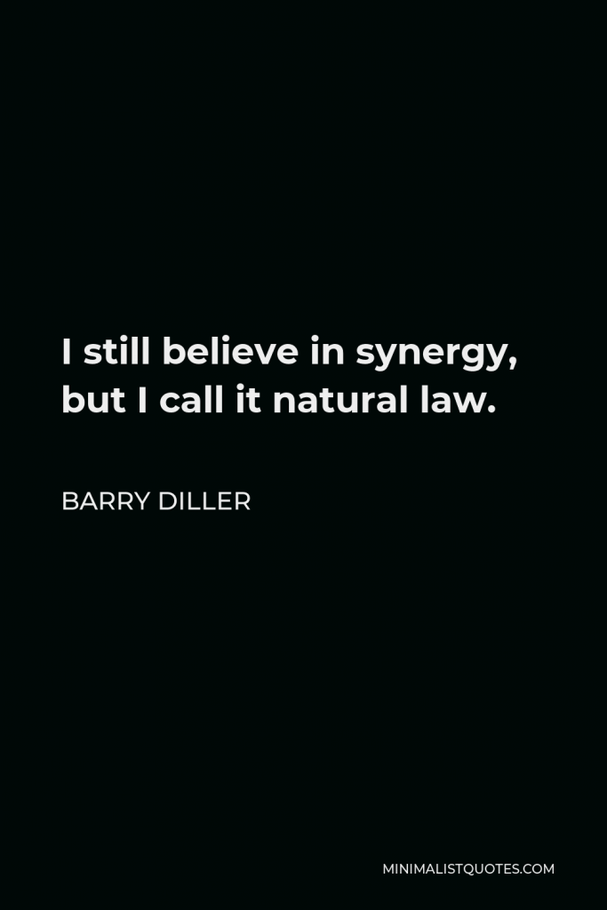 Barry Diller Quote - I still believe in synergy, but I call it natural law.