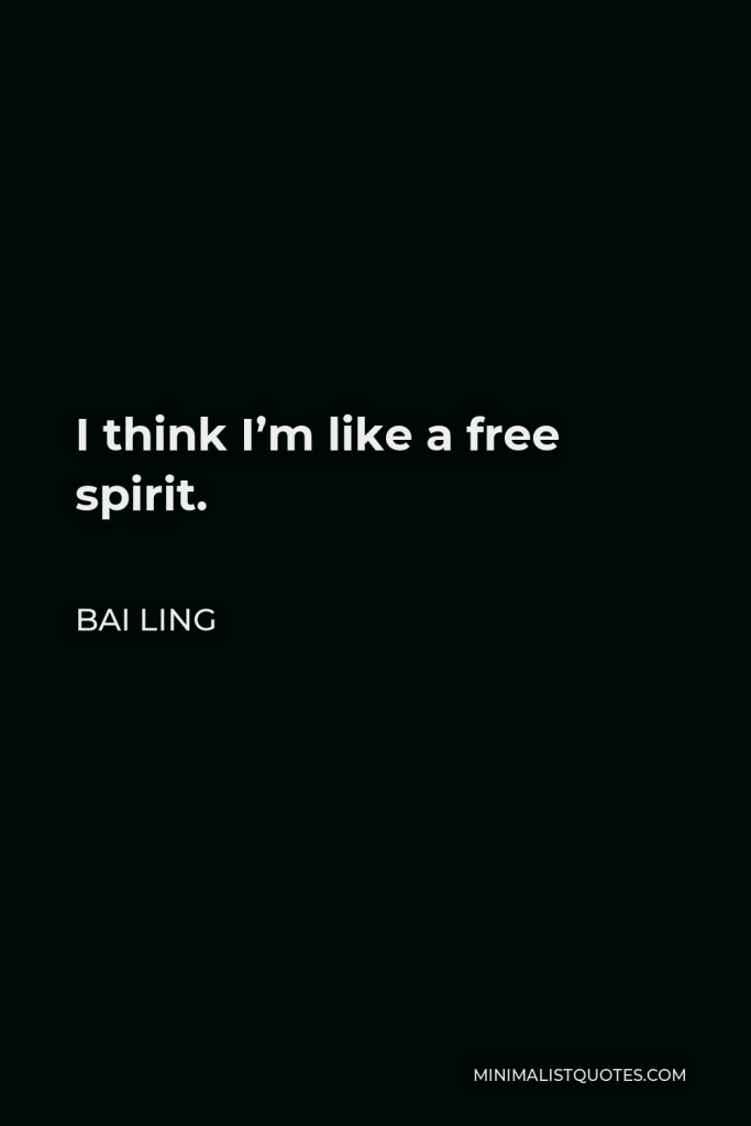 Bai Ling Quote - I think I’m like a free spirit.