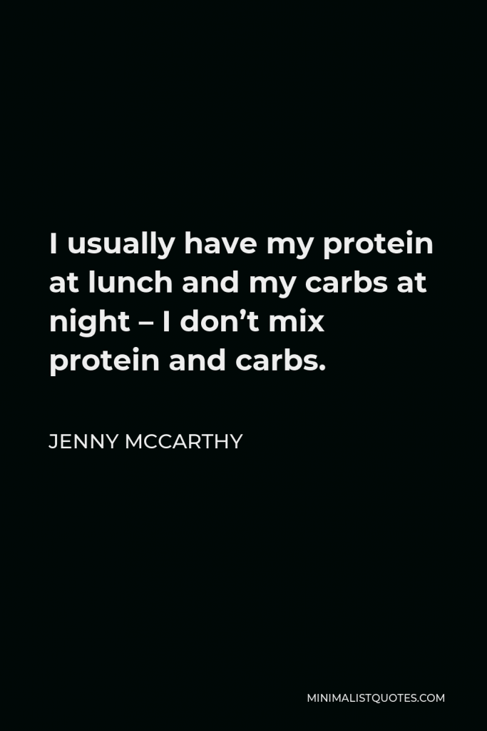 Jenny McCarthy Quote - I usually have my protein at lunch and my carbs at night – I don’t mix protein and carbs.
