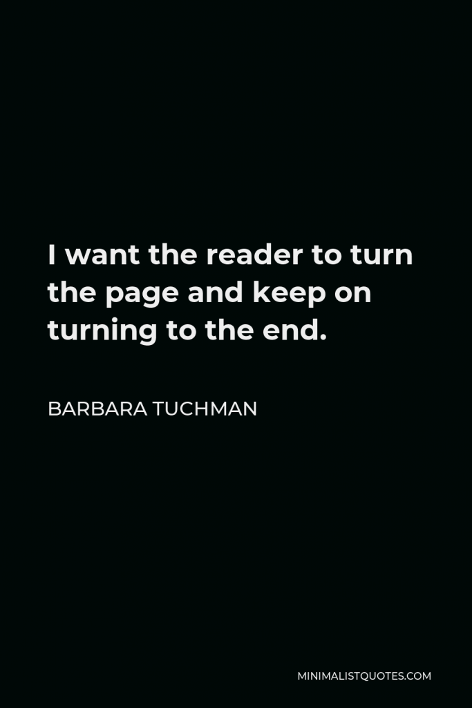 Barbara Tuchman Quote - I want the reader to turn the page and keep on turning to the end.