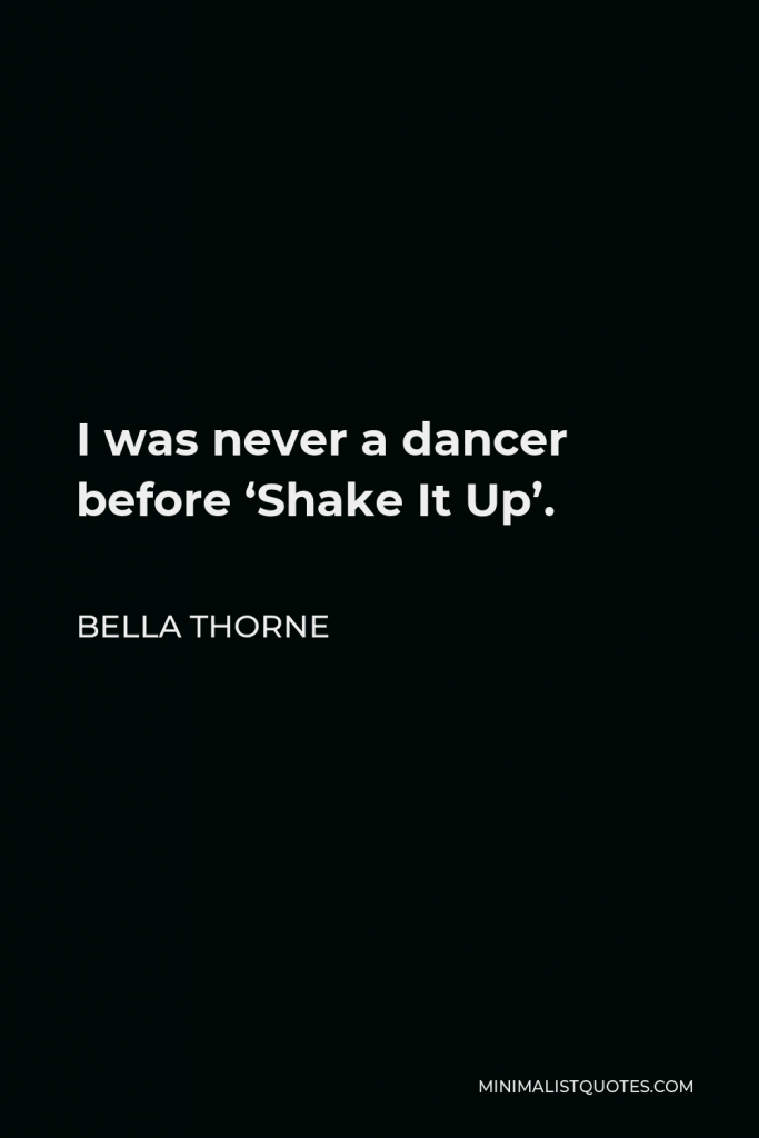 Bella Thorne Quote - I was never a dancer before ‘Shake It Up’.