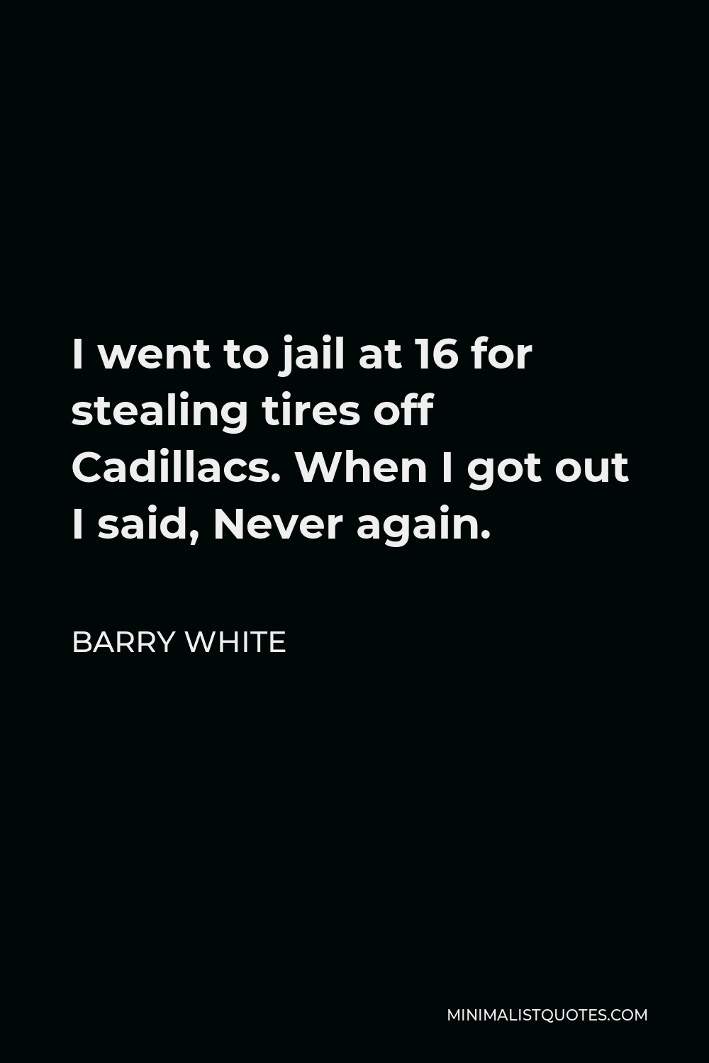 Barry White Quote - I went to jail at 16 for stealing tires off Cadillacs. When I got out I said, Never again.