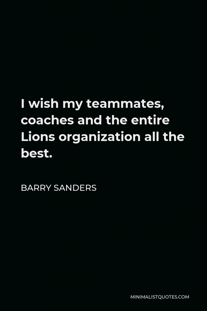 Barry Sanders Quote - I wish my teammates, coaches and the entire Lions organization all the best.