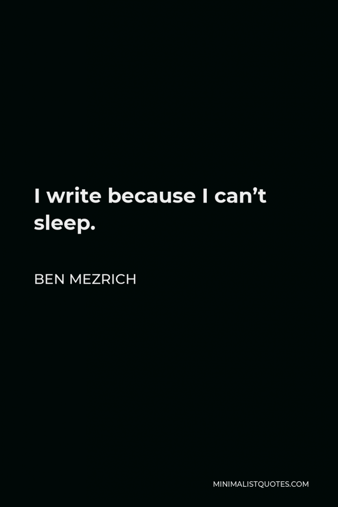 Ben Mezrich Quote - I write because I can’t sleep.